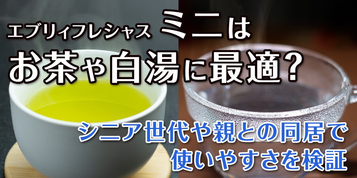 エブリィフレシャスmini（ミニ）の温度は緑茶や白湯に最適？シニア世代への使い勝手